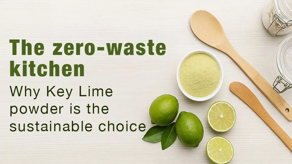 The Zero-Waste Kitchen: Why Key Lime Powder Is the Sustainable Choice